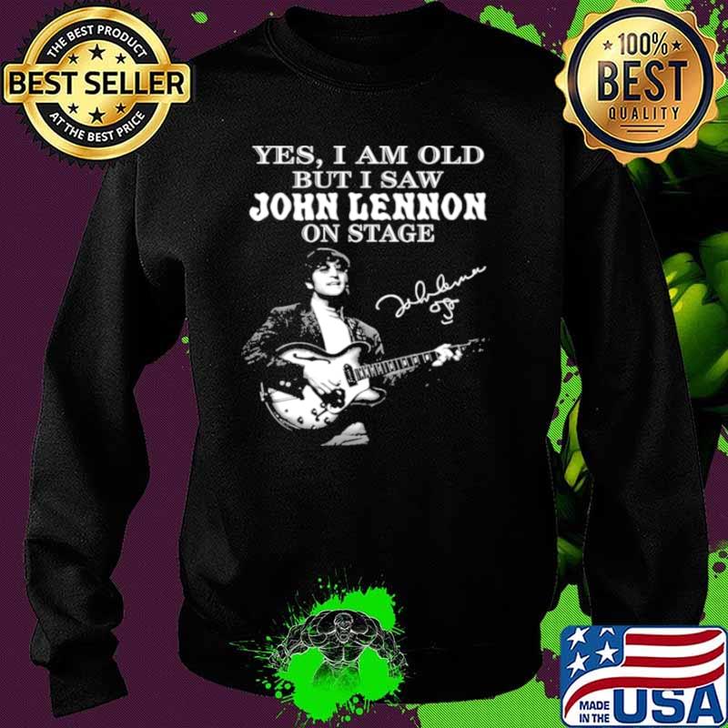 Yes I Am Old But I Saw John Lennon On Stage Signature Shirt Sweater Yes I Am Old But I Saw John Lennon On Stage Signature Shirt Sweater
