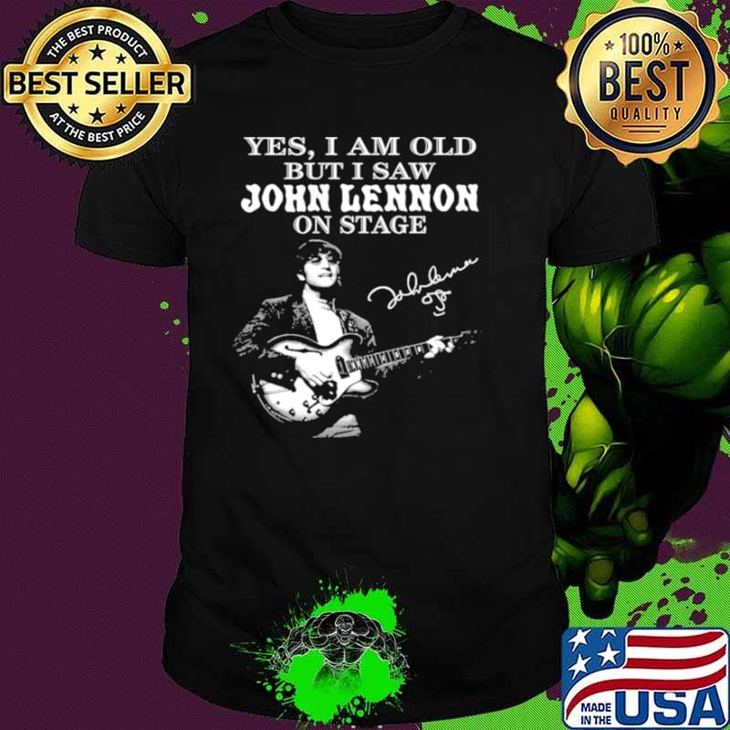 Yes I Am Old But I Saw John Lennon On Stage Signature Shirt