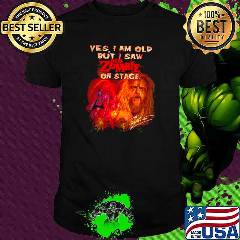 Yes I Am Old But I Saw ROb Zombie On Stage Signatures Shirt