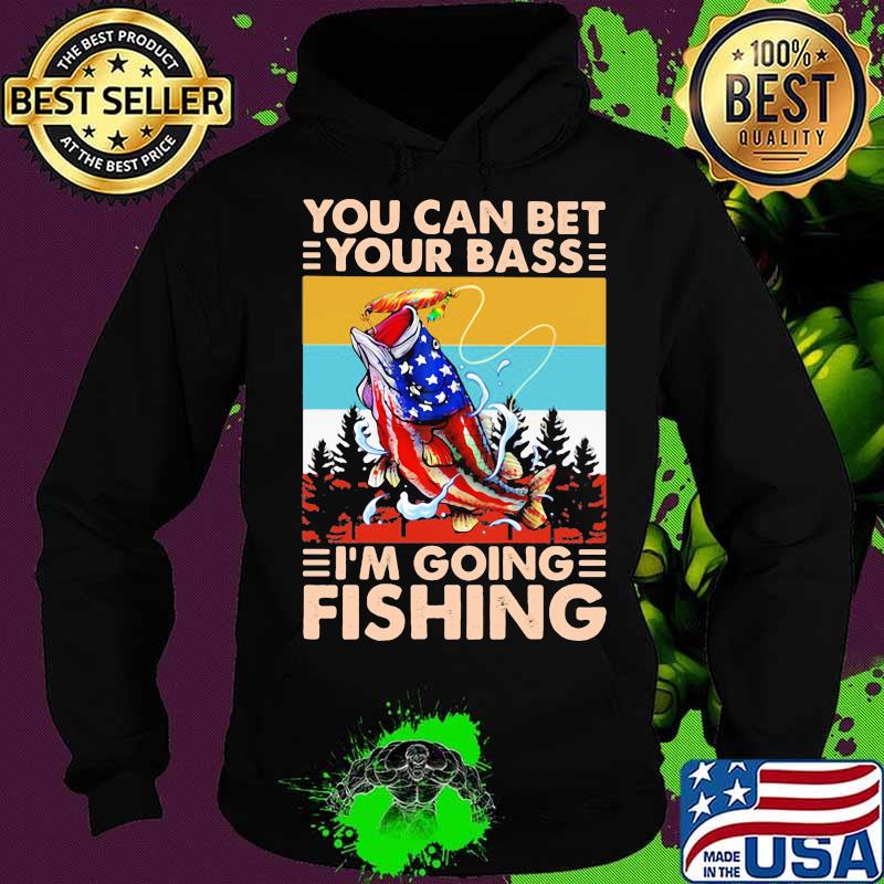 You Can Bet Your Bass I'm Going Fishing Vintage Shirt Hoodie You Can Bet Your Bass I'm Going Fishing Vintage Shirt Hoodie