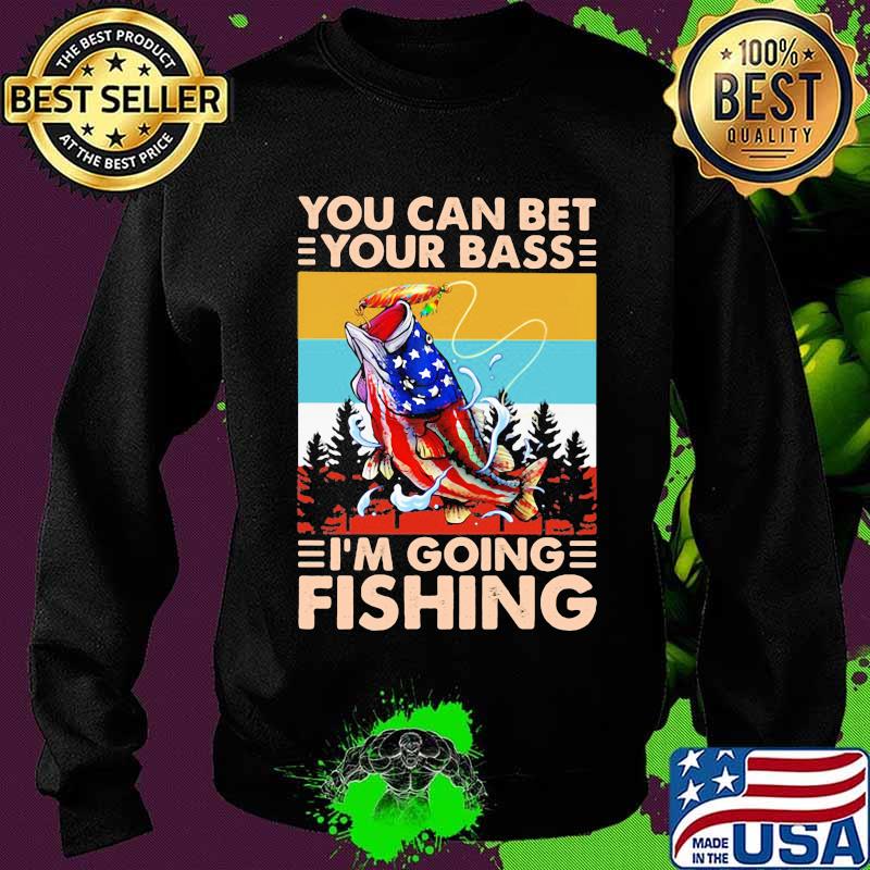 You Can Bet Your Bass I'm Going Fishing Vintage Shirt Sweater You Can Bet Your Bass I'm Going Fishing Vintage Shirt Sweater