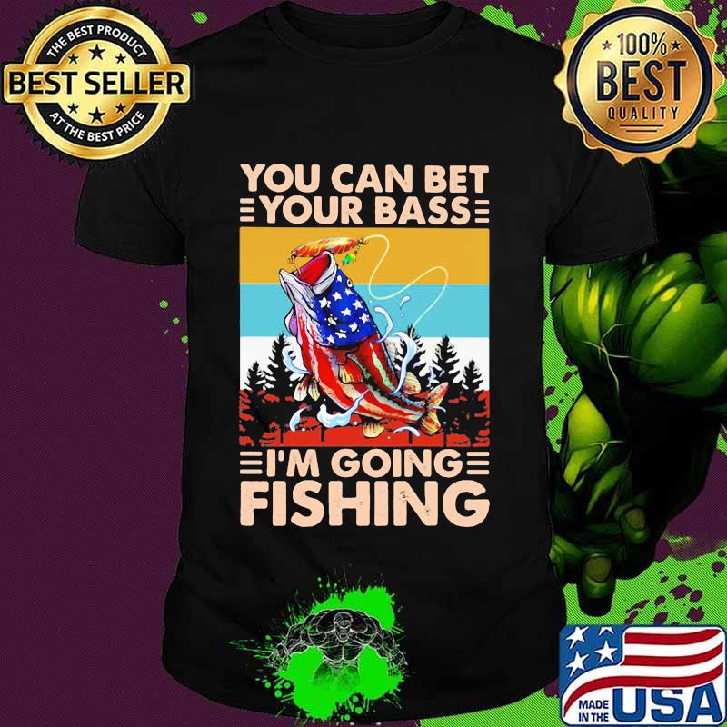 You Can Bet Your Bass I'm Going Fishing Vintage Shirt You Can Bet Your Bass I'm Going Fishing Vintage Shirt