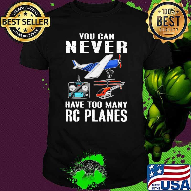 You Can Never Have Too Many Rc Planes Aircraft Shirt
