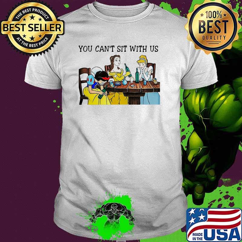 You Can Not Sit With Us Disney Princess Shirt