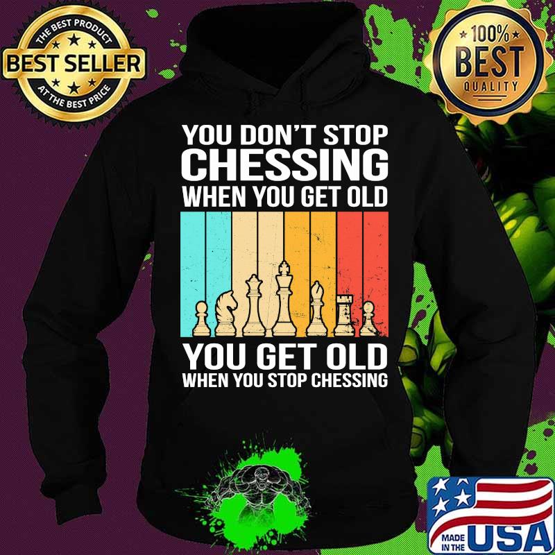 You don’t stop chessing when you get old you get old vintage Hoodie You don’t stop chessing when you get old you get old vintage Hoodie