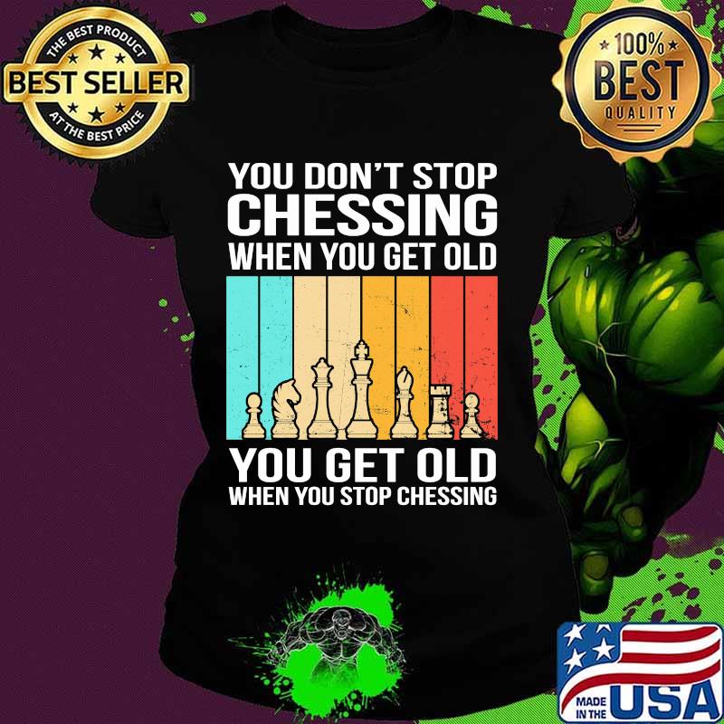 You don’t stop chessing when you get old you get old vintage Ladies tee You don’t stop chessing when you get old you get old vintage Ladies tee