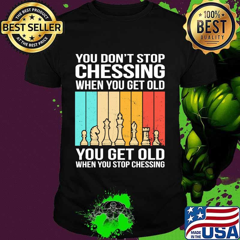 You don’t stop chessing when you get old you get old vintage shirt
