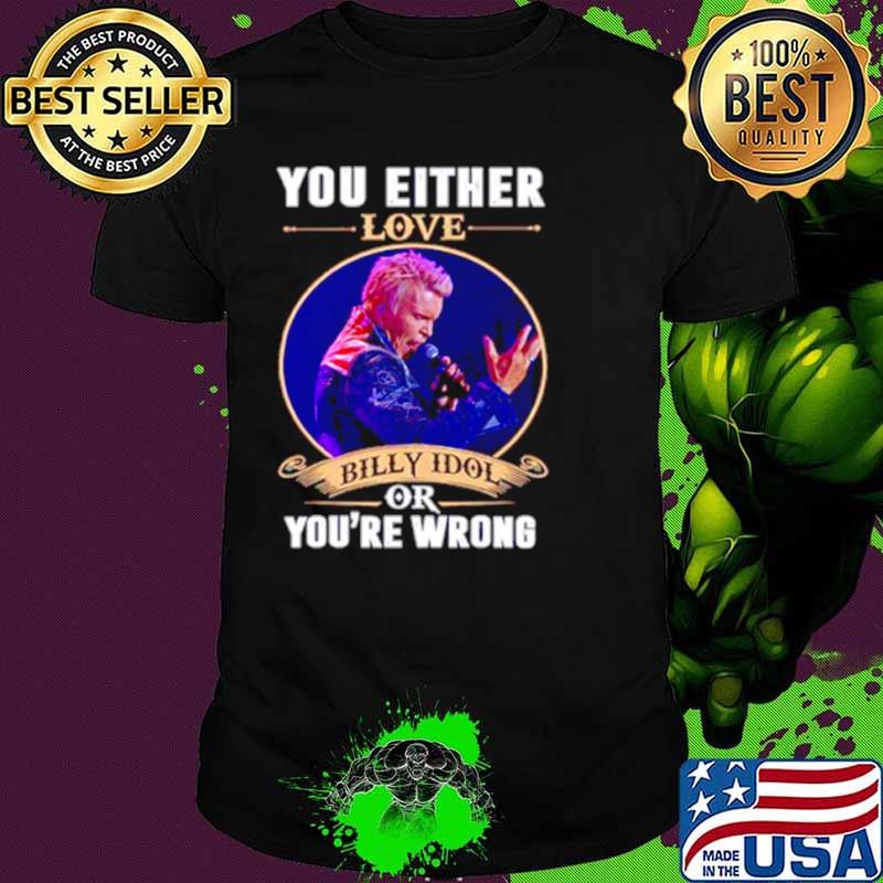 You Either Love Billy Idol Or You’re Wrong shirt
