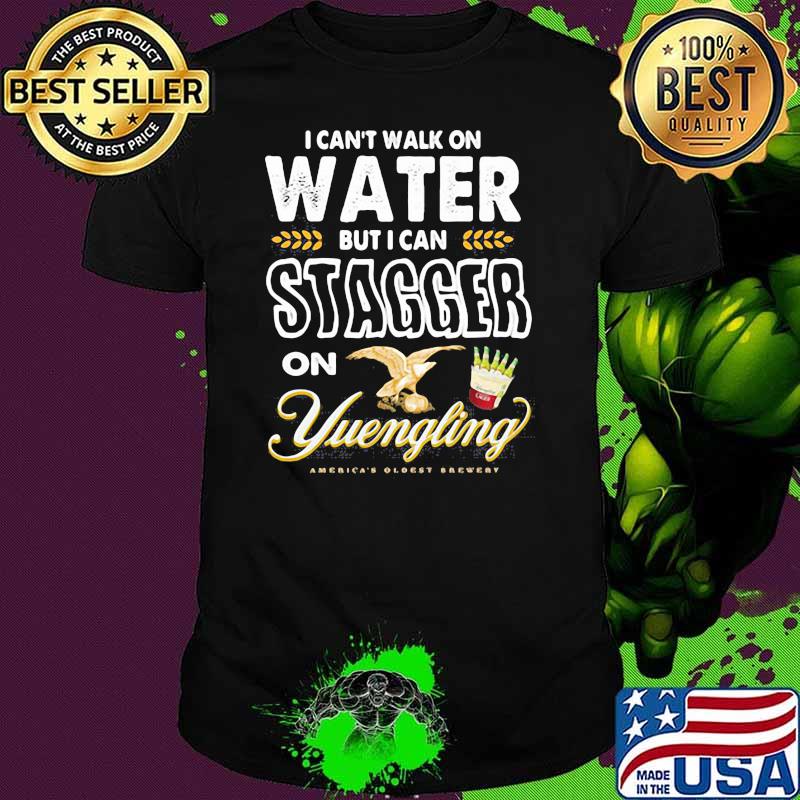 I Cant Walk On Water But I Can Stagger On Yuengling Shirt I Cant Walk On Water But I Can Stagger On Yuengling Shirt