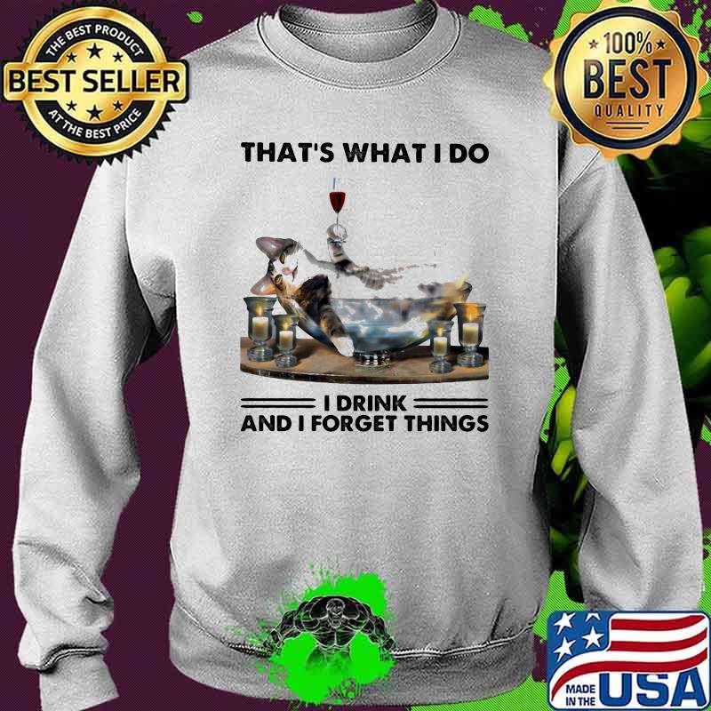 That's What I Do I Drink And Forget Things Cat Shirt Sweater That's What I Do I Drink And Forget Things Cat Shirt Sweater