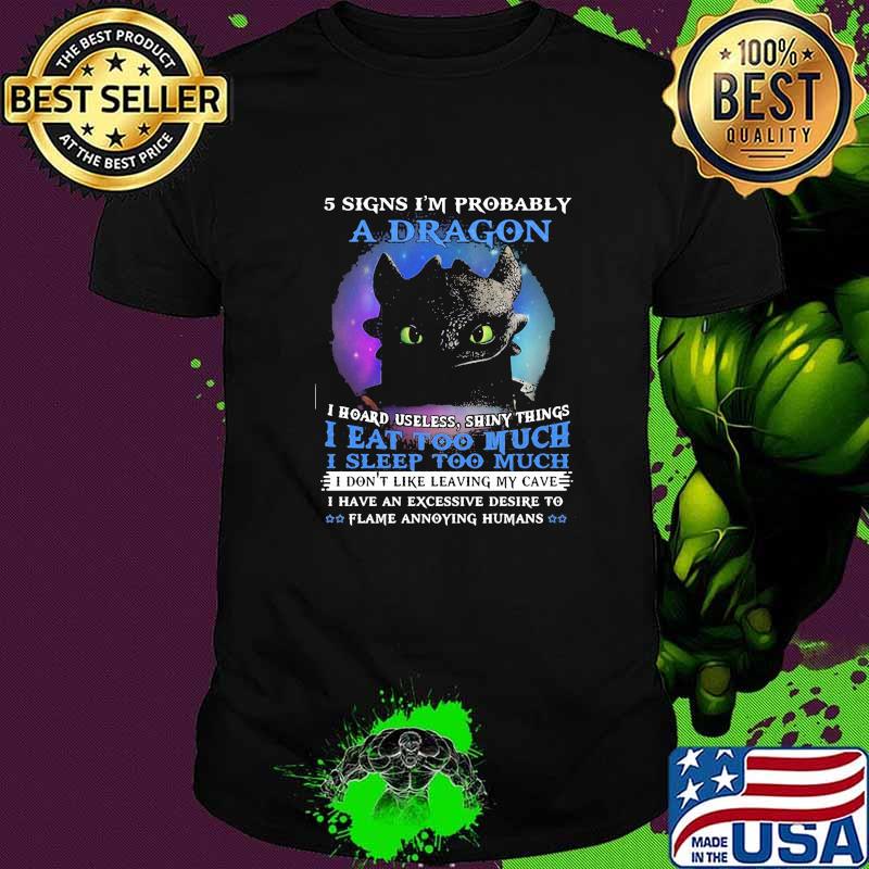 5 Signs Im Probably A Dragon I Hoard Useless Shiny Things I Eat Too Much I Sleep Too Much Toothless Shirt