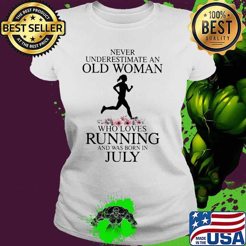 Never Underestimate An Old Man Who Loves Running And Was Born In July Flower Shirt Ladies tee Never Underestimate An Old Man Who Loves Running And Was Born In July Flower Shirt Ladies tee