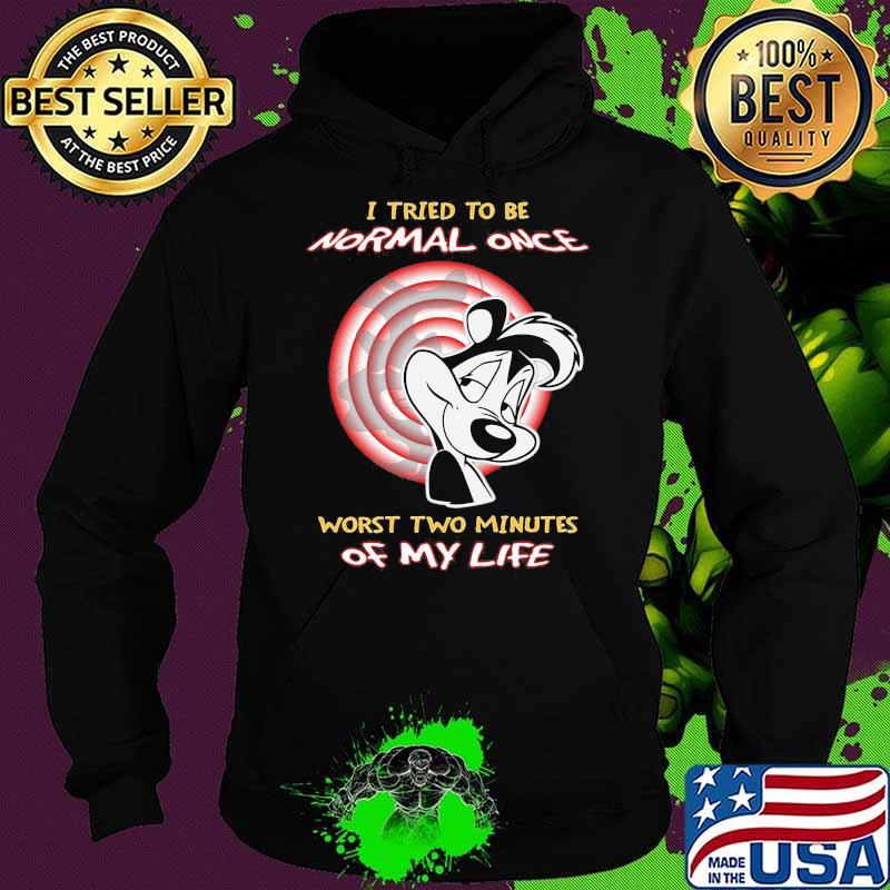 I Tried To Be Normal Once Worst Two Minutes Of My Life Papa Le Pew Shirt Hoodie I Tried To Be Normal Once Worst Two Minutes Of My Life Papa Le Pew Shirt Hoodie