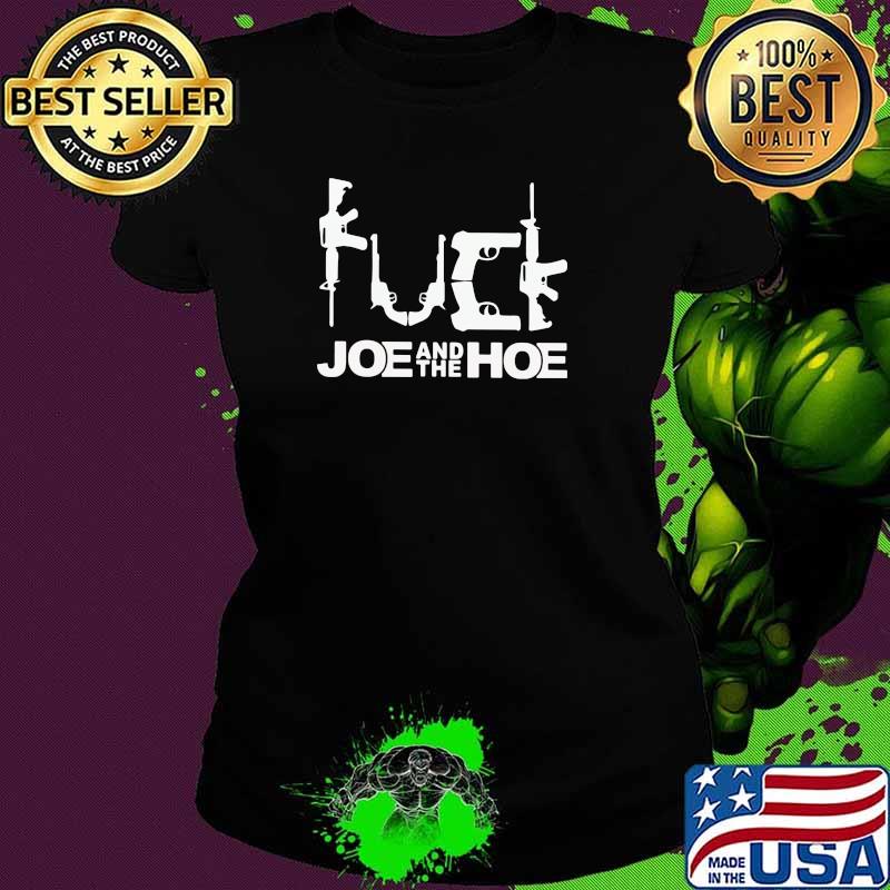 Fuck Joe And The Hoe Gun Shirt Ladies tee Fuck Joe And The Hoe Gun Shirt Ladies tee