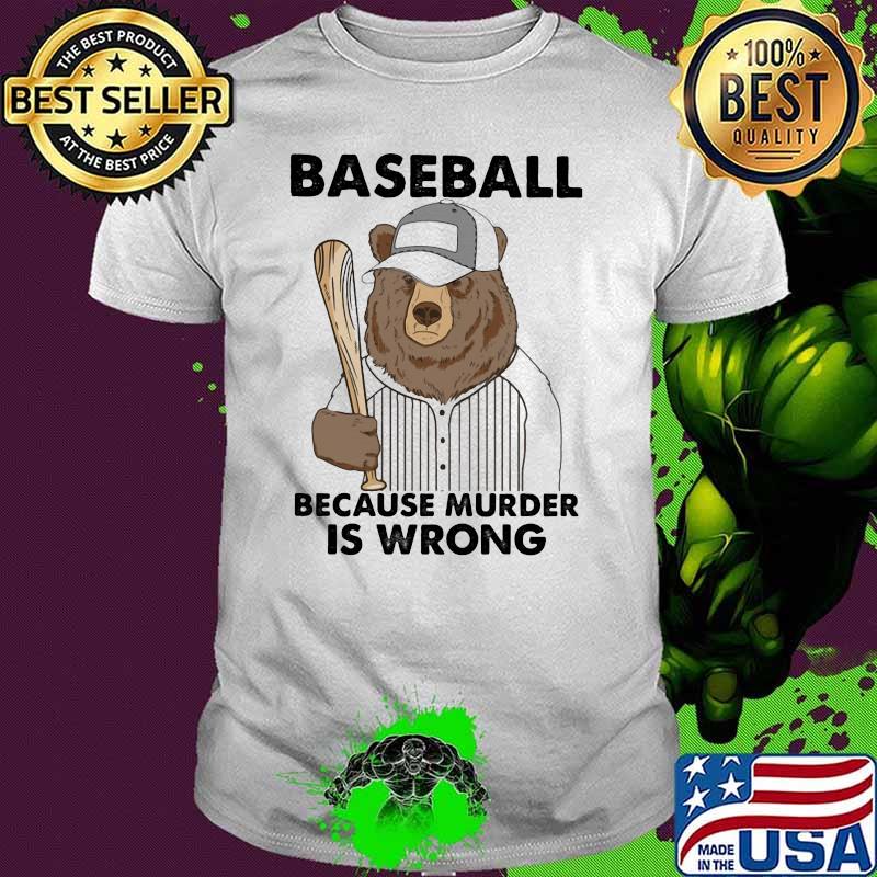Baseball Because Murder Is Wrong Bear Shirt