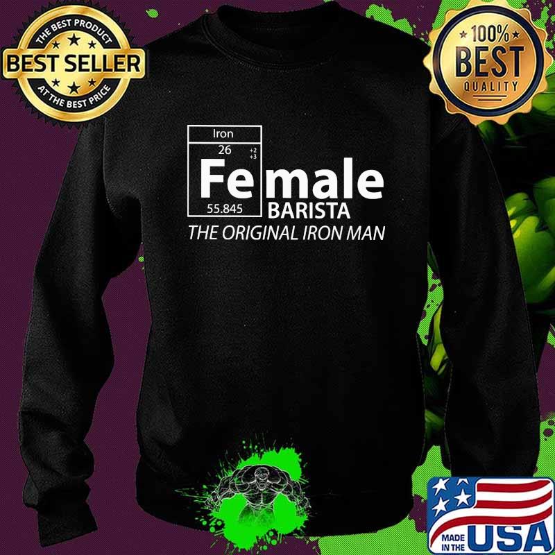 Female Barista The Origainal Iron Man Chemistry Shirt Sweater Female Barista The Origainal Iron Man Chemistry Shirt Sweater