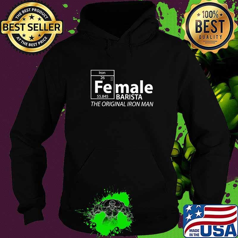 Female Barista The Origainal Iron Man Chemistry Shirt Hoodie Female Barista The Origainal Iron Man Chemistry Shirt Hoodie
