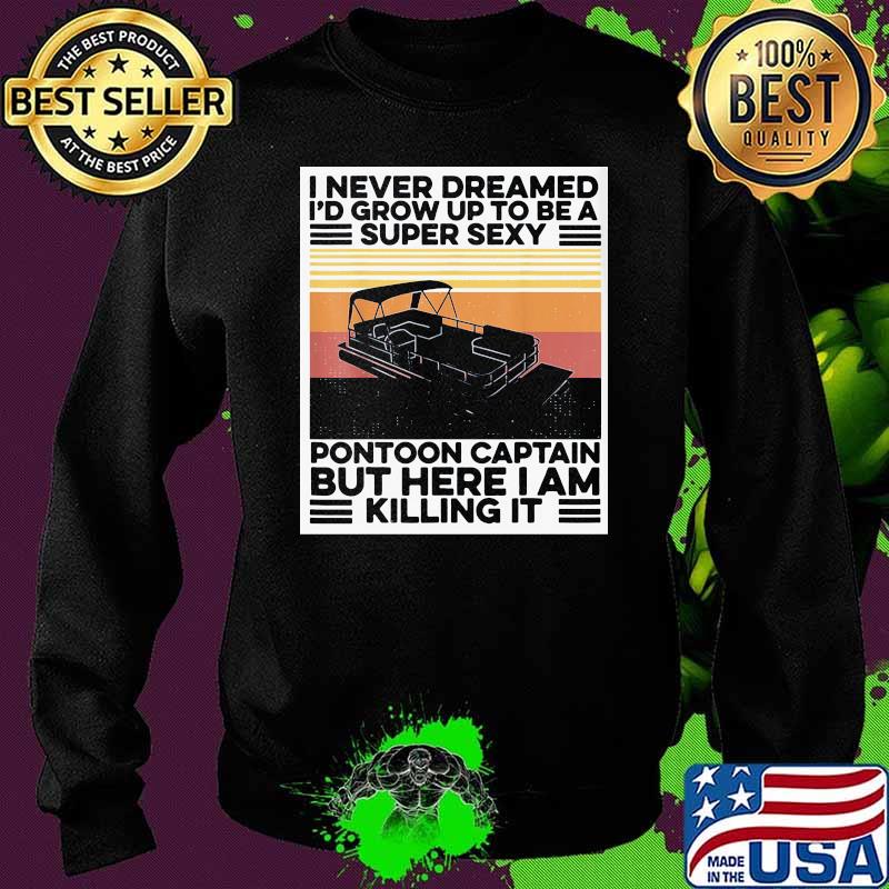 I never dreamed I'd grow up to be a super sexy pontoon captain but here I am killing it vintage Sweater I never dreamed I'd grow up to be a super sexy pontoon captain but here I am killing it vintage Sweater