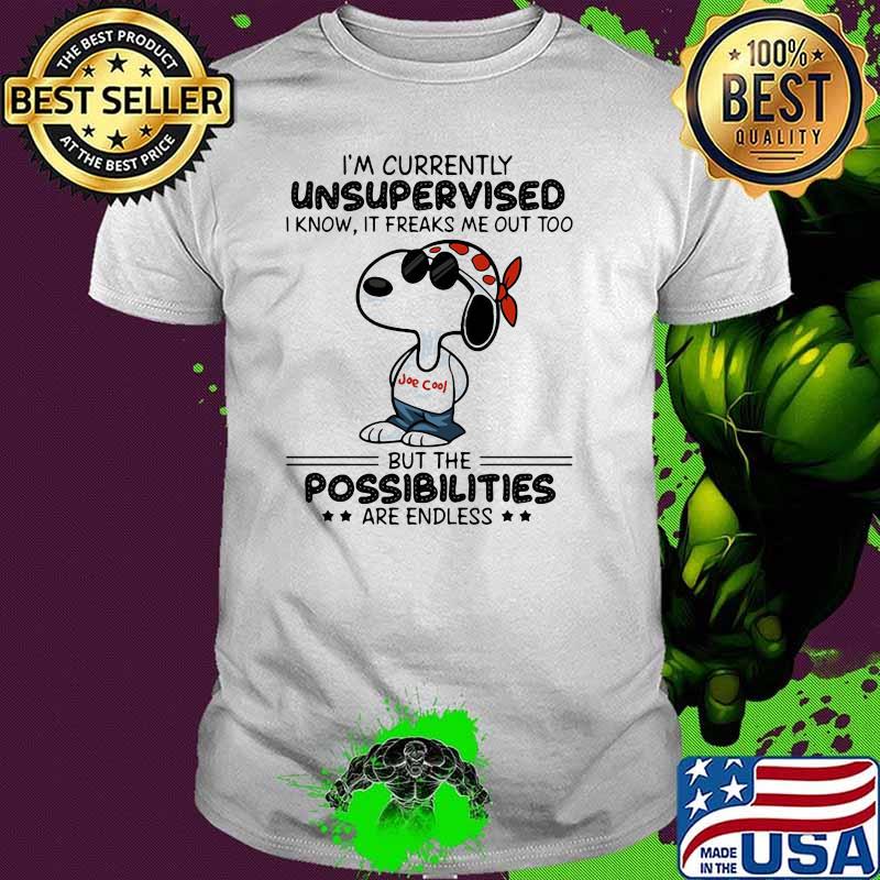 Im Currently Unsupervised I Know It Freaks Me Out Too But The Possibilities Are Endless Snoopy Shirt