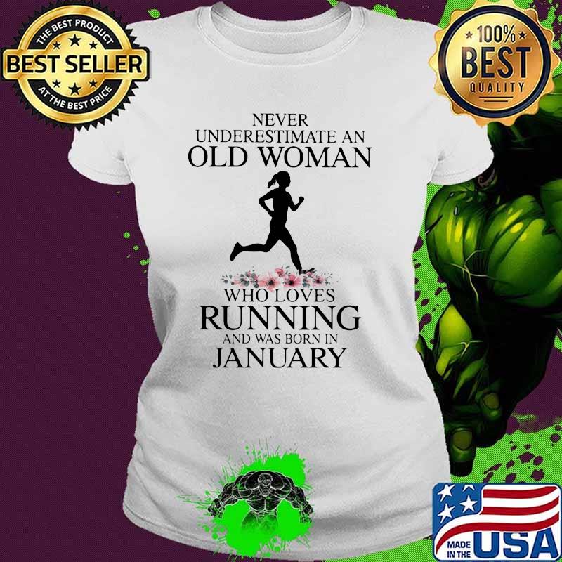 Never Underestimate An Old Man Who Loves Running And Was Born In January Flower Shirt Ladies tee Never Underestimate An Old Man Who Loves Running And Was Born In January Flower Shirt Ladies tee