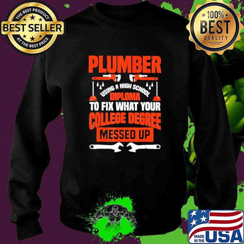 Plumber using a high school diploma to fix what your college degree messed up Sweater Plumber using a high school diploma to fix what your college degree messed up Sweater