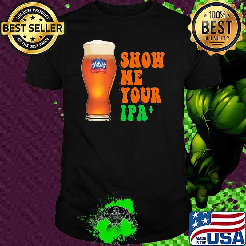 Show Me You Ipa Beer Shirt