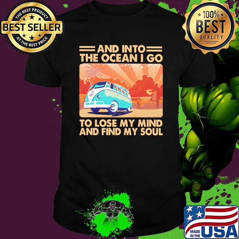 And Into The Ocean I Go To Lose My Mind And Find My Soul Camping Shirt