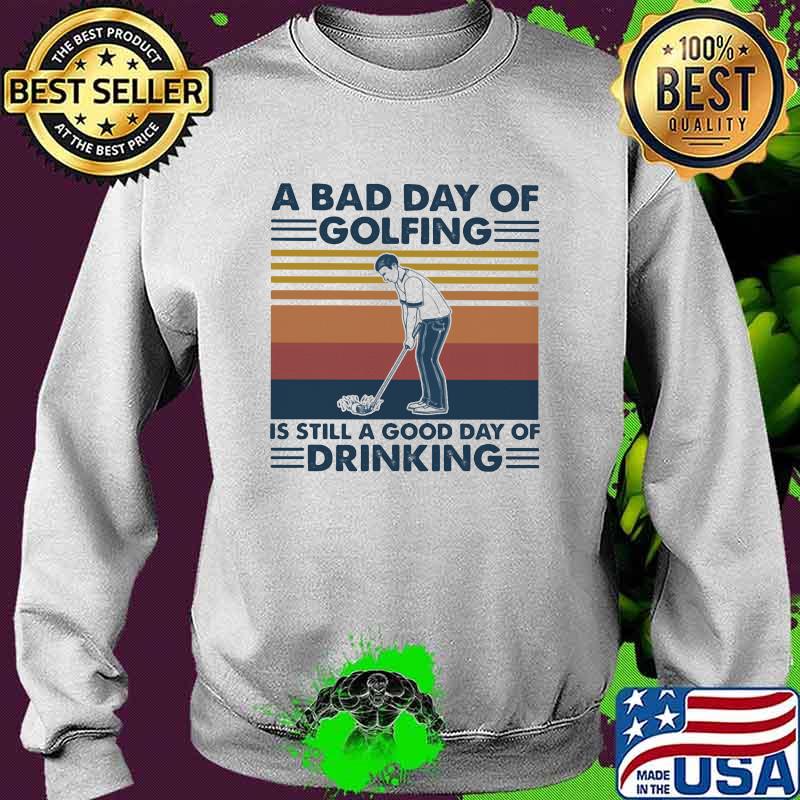 A Bad Day Of Golfing It's Still A Good Day Off Drinking Vintage Shirt Sweater A Bad Day Of Golfing It's Still A Good Day Off Drinking Vintage Shirt Sweater