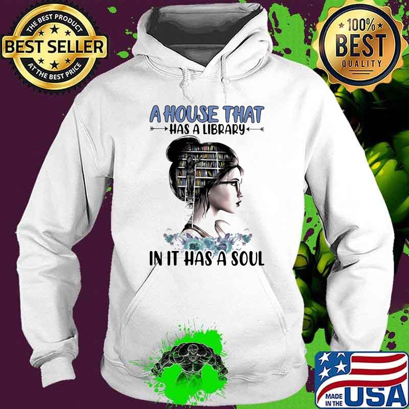 A House That Ha A Librar In It Has A Soul Girl Shirt Hoodie A House That Ha A Librar In It Has A Soul Girl Shirt Hoodie