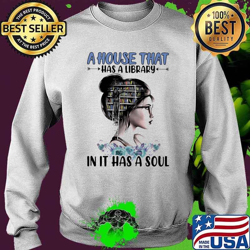 A House That Ha A Librar In It Has A Soul Girl Shirt Sweater A House That Ha A Librar In It Has A Soul Girl Shirt Sweater