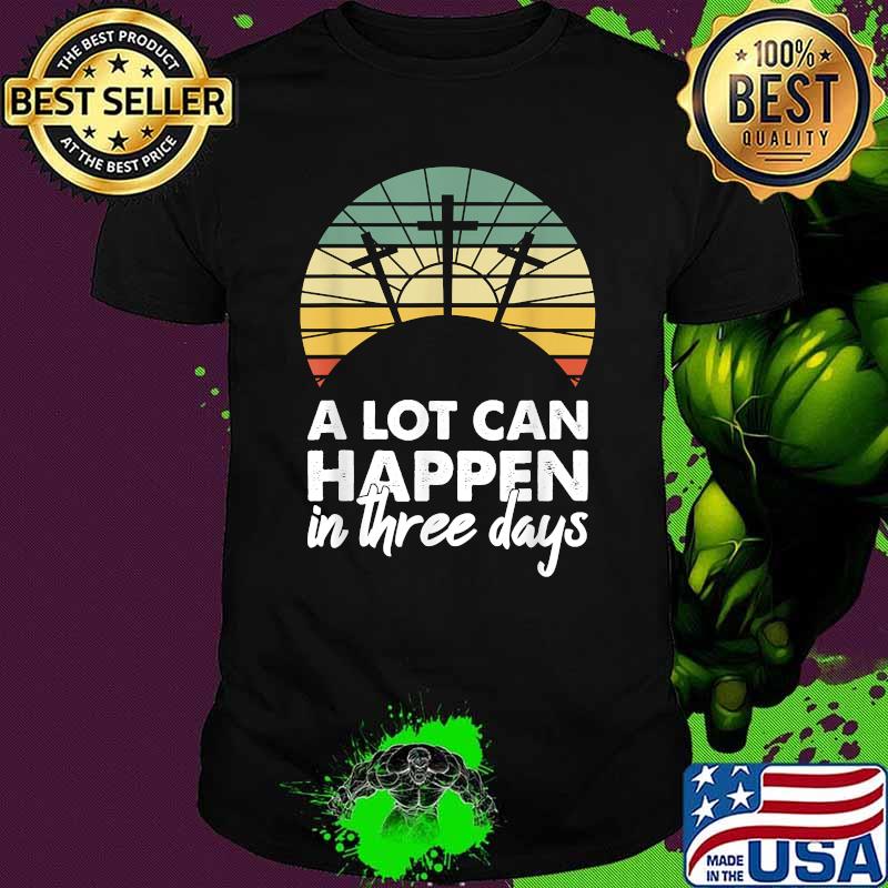 A Lot Can Happen In Three Days Christian Jesus Easter Vintage Shirt