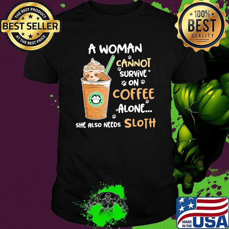 A Woman Cannot Survive On Coffee Alone She Also Needs Sloth Shirt