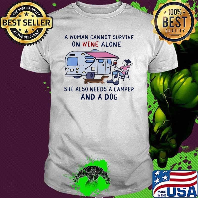 A Woman Cannot Survive On Wine Alone She Also Needs A Camper And A Dog Shirt A Woman Cannot Survive On Wine Alone She Also Needs A Camper And A Dog Shirt