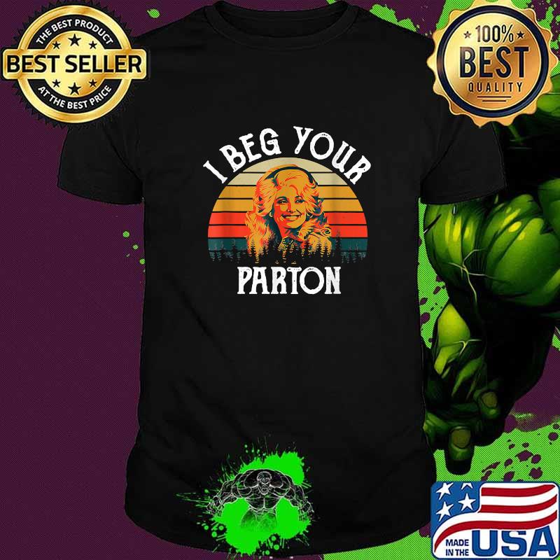 I Beg Your Parton Vintage Shirt
