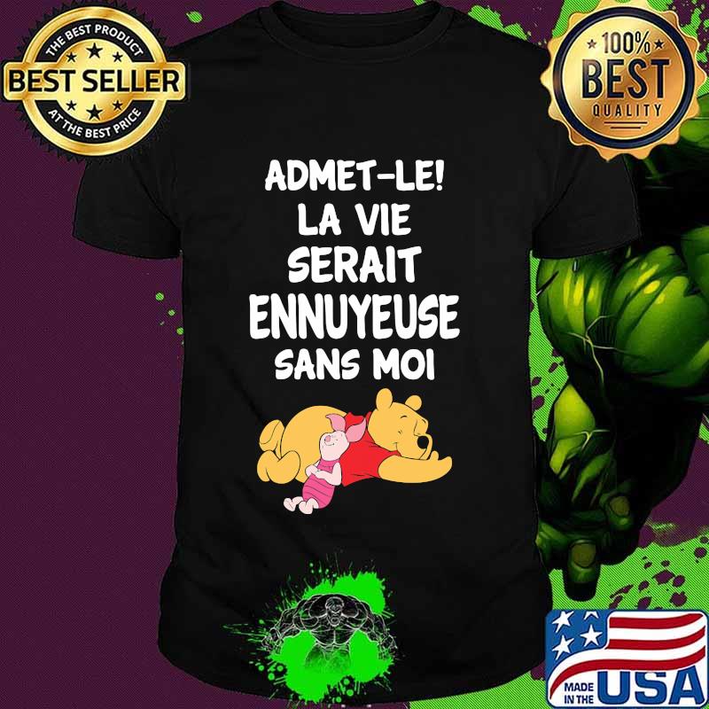 Admet-Le La Vie Serait Ennuyeuse Sans Moi Pooh And Piglet Shirt