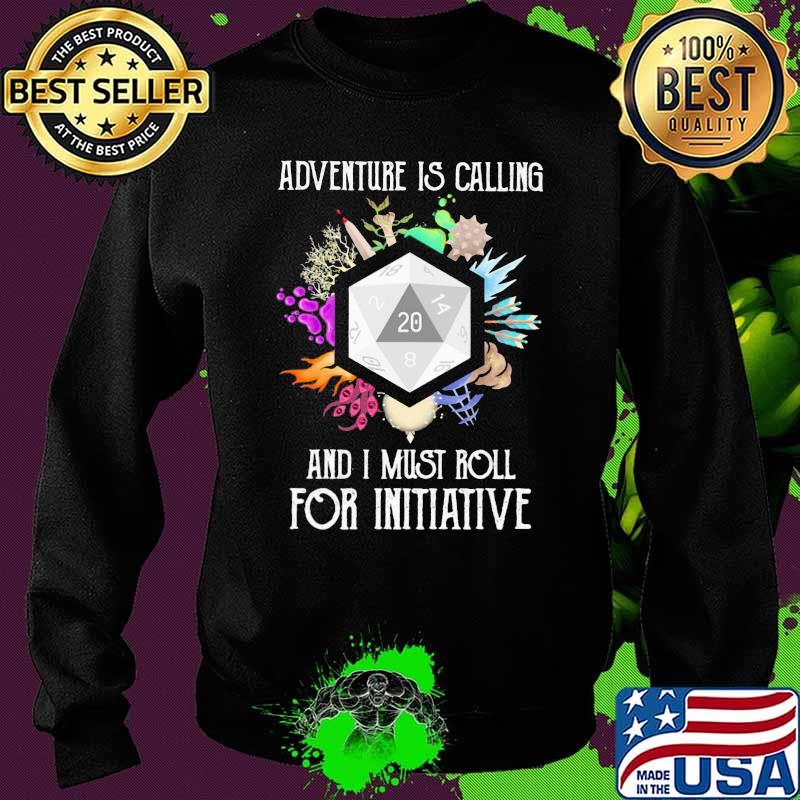 Adventure Is Calling And I Must Roll For Initiative Shirt Sweater Adventure Is Calling And I Must Roll For Initiative Shirt Sweater