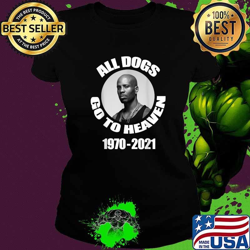 All Dogs Go To Heaven 1970 2021 DMX Legend Rap Shirt Ladies tee All Dogs Go To Heaven 1970 2021 DMX Legend Rap Shirt Ladies tee