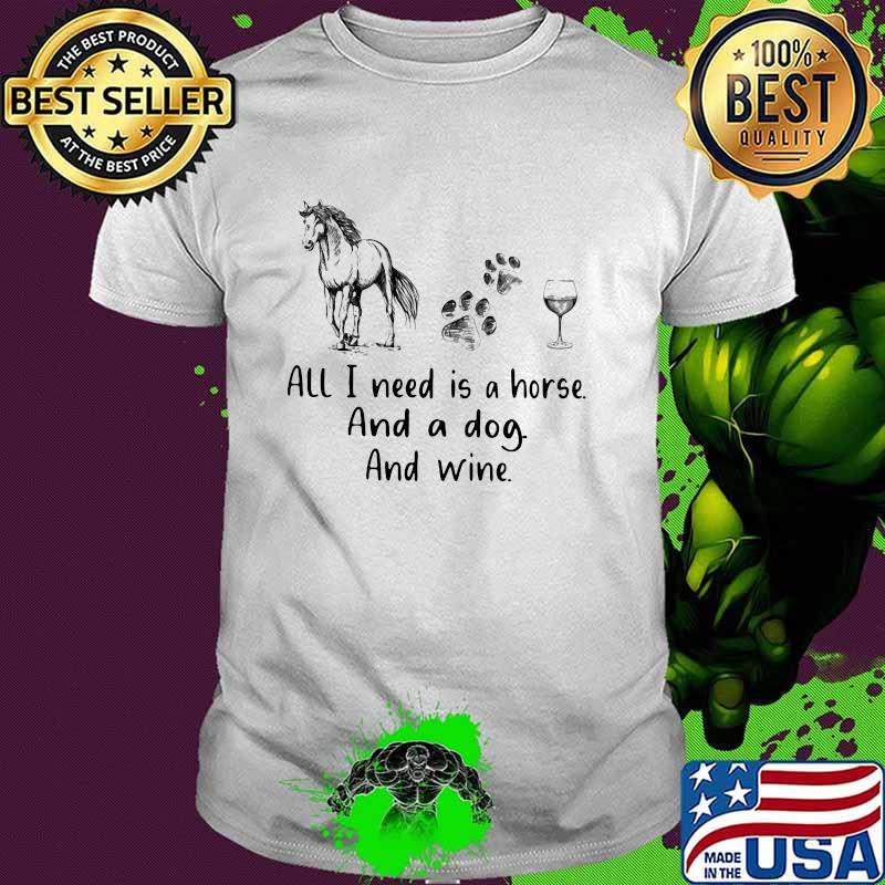 All I Need Is A Horse And A Dog And Wine Shirt