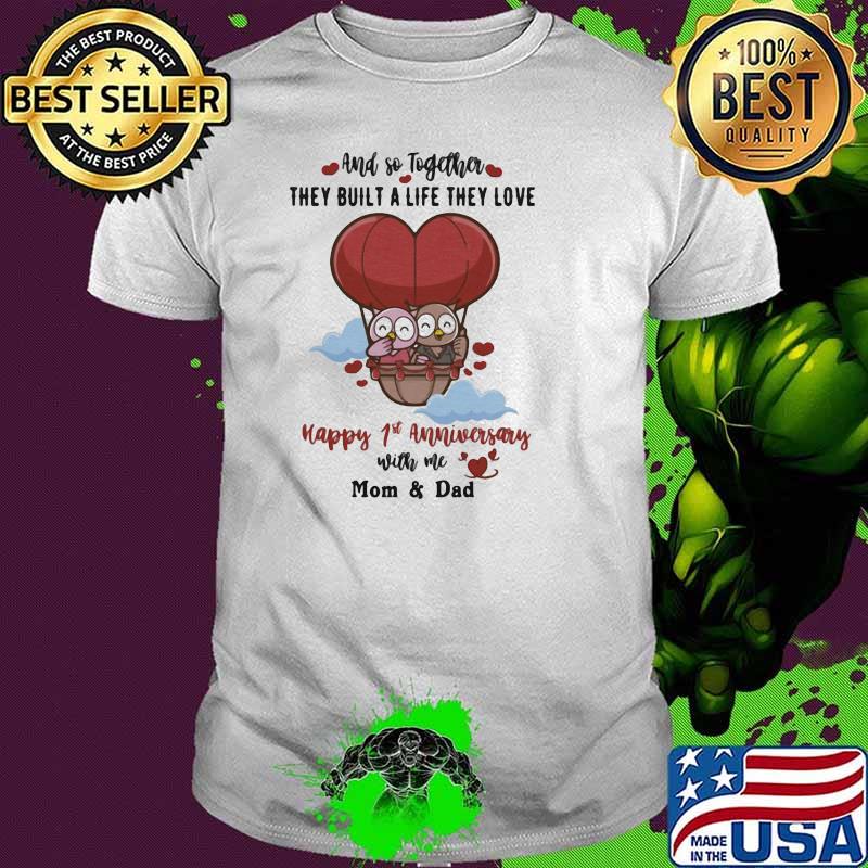And So Together They Built a Life THey Love Happy 1st Anniversary With Me Mom And Dad Shirt