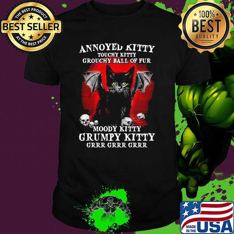 Annoyed Kitty Touchy Kitty Grouchy Ball Of Fur Moody Kitty Grumpy Kitty Cat Shirt