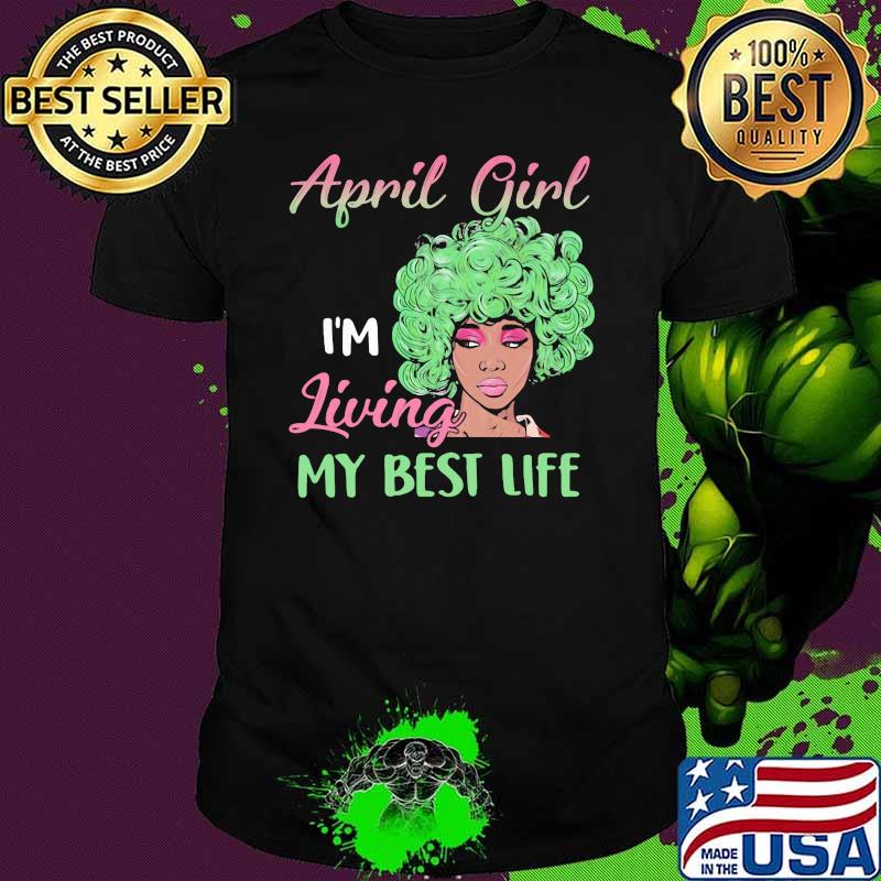 April Girl I'm Living My Best Life Shirt