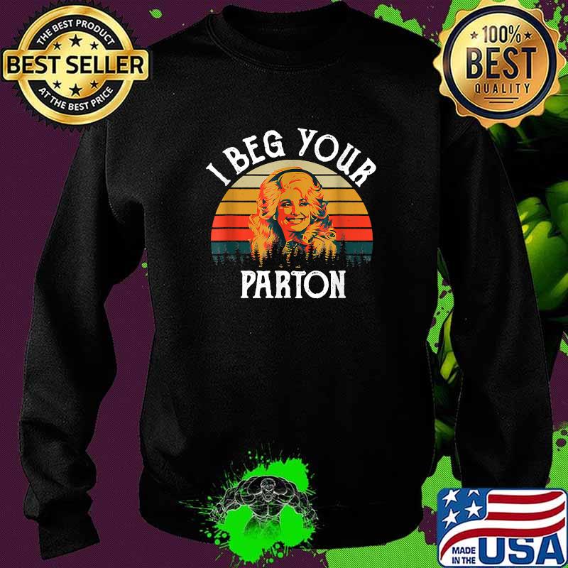 I Beg Your Parton Vintage Shirt Sweater I Beg Your Parton Vintage Shirt Sweater