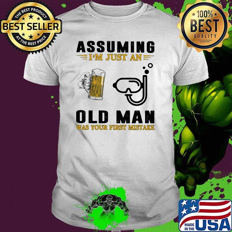 Assuming I'm Just An Old Man Was Your First Mistake Beer And Scuba diving Shirt