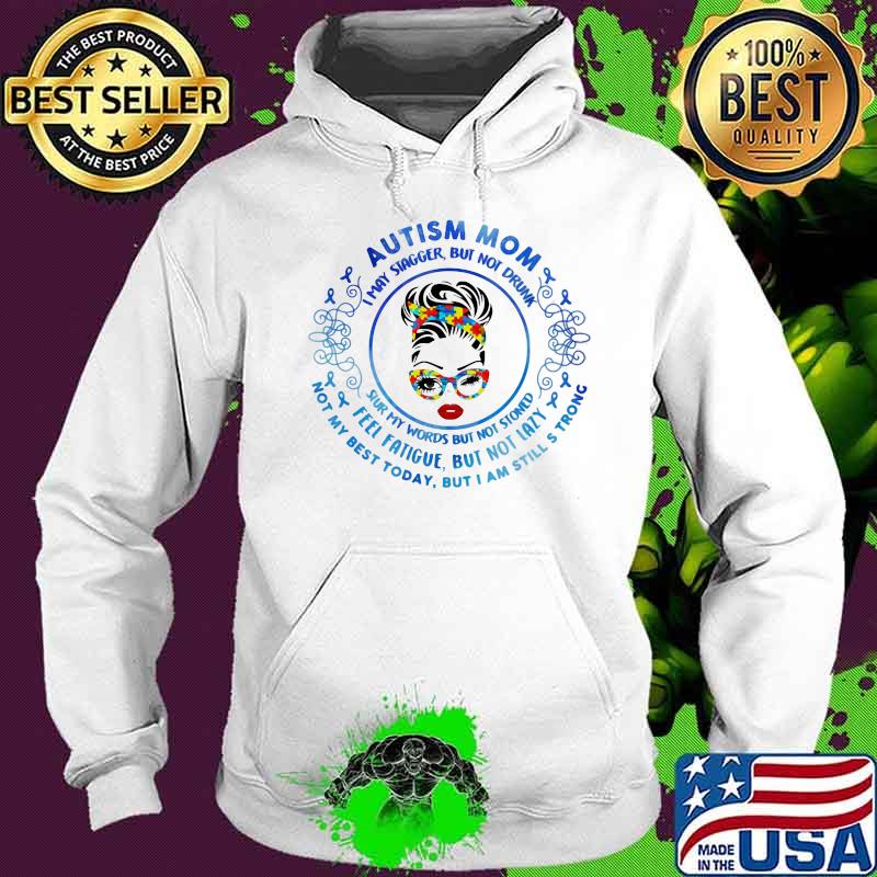Autism Mom Not My Best But Still Strong Slur My Words But Not Stoned Feel Fatigue But Not Lazy Not My Best Today But I Am Still Strong Shirt Hoodie Autism Mom Not My Best But Still Strong Slur My Words But Not Stoned Feel Fatigue But Not Lazy Not My Best Today But I Am Still Strong Shirt Hoodie