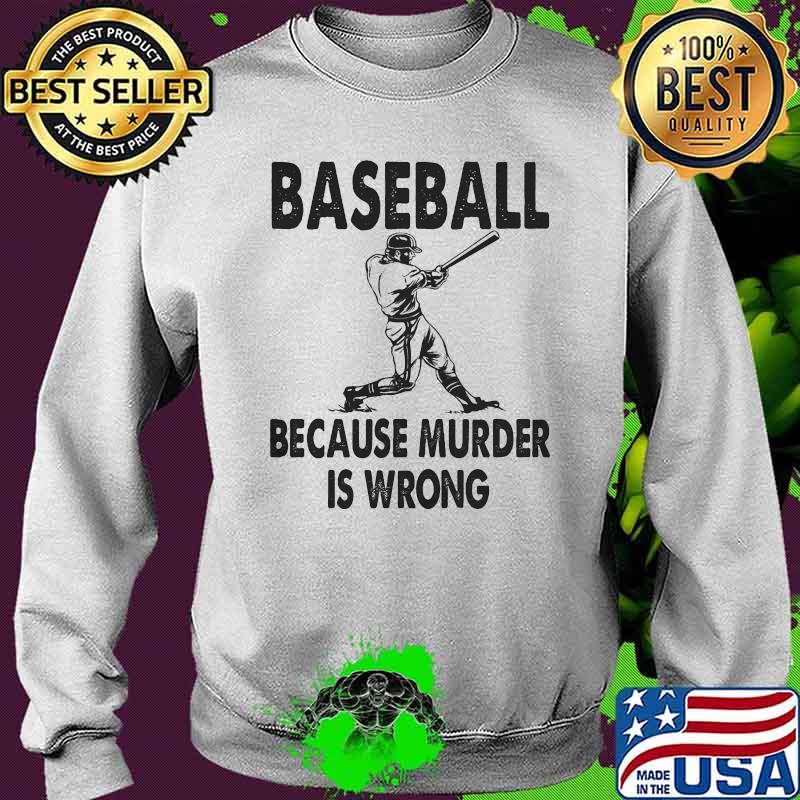 Baseball Because Murder Is Wrong Shirt Sweater Baseball Because Murder Is Wrong Shirt Sweater