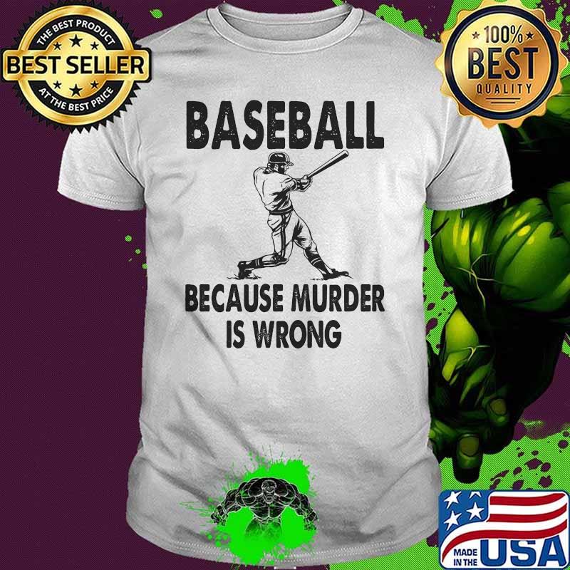 Baseball Because Murder Is Wrong Shirt