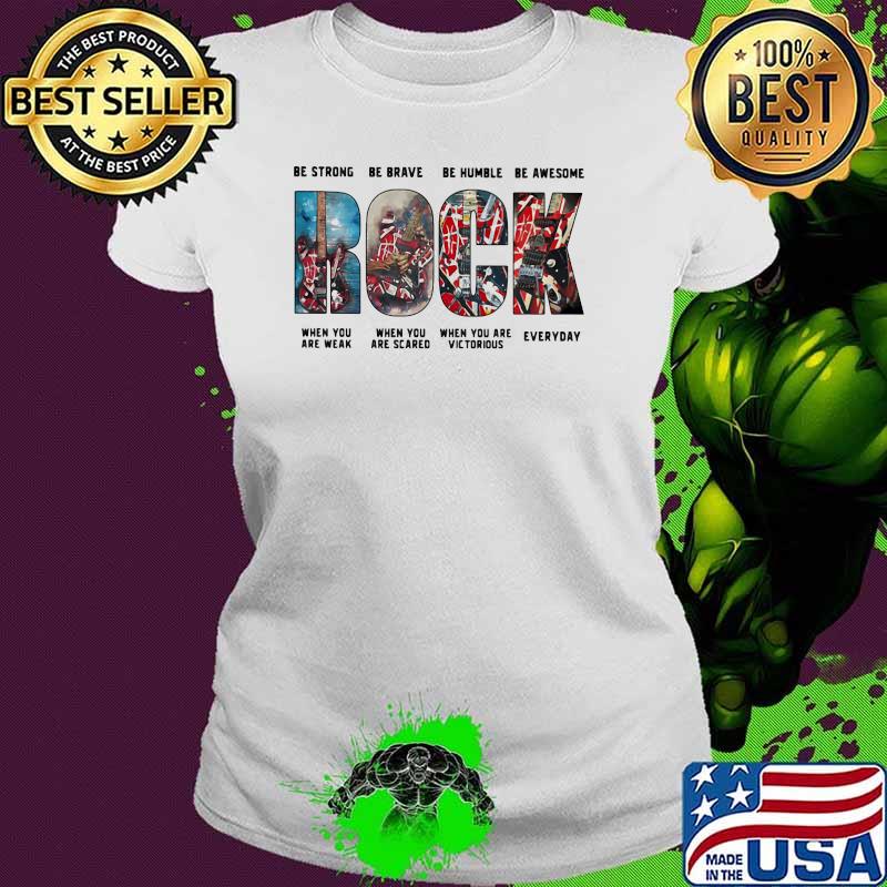 Be Strong Be Brave Be Humble Be Awesome When You Are Weak When You Are Scared When You Are Victorious Everyday Rock Shirt Ladies tee Be Strong Be Brave Be Humble Be Awesome When You Are Weak When You Are Scared When You Are Victorious Everyday Rock Shirt Ladies tee