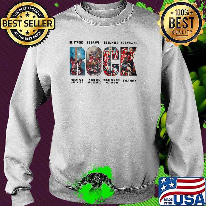 Be Strong Be Brave Be Humble Be Awesome When You Are Weak When You Are Scared When You Are Victorious Everyday Rock Shirt Sweater Be Strong Be Brave Be Humble Be Awesome When You Are Weak When You Are Scared When You Are Victorious Everyday Rock Shirt Sweater