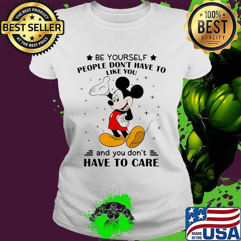 Be Yourself People Don’t Have To Like And You Don’t Have To Care Mickey Mouse Shirt Ladies tee Be Yourself People Don’t Have To Like And You Don’t Have To Care Mickey Mouse Shirt Ladies tee