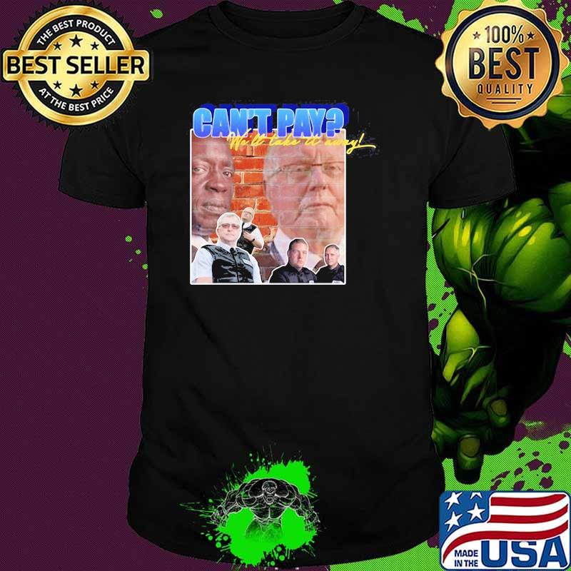 Cant Pay We Will Take It Away Shirt